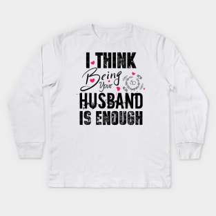 I Think Being Your Husband Is Enough | valentine day gift for her i think being your husband is gift enough Kids Long Sleeve T-Shirt